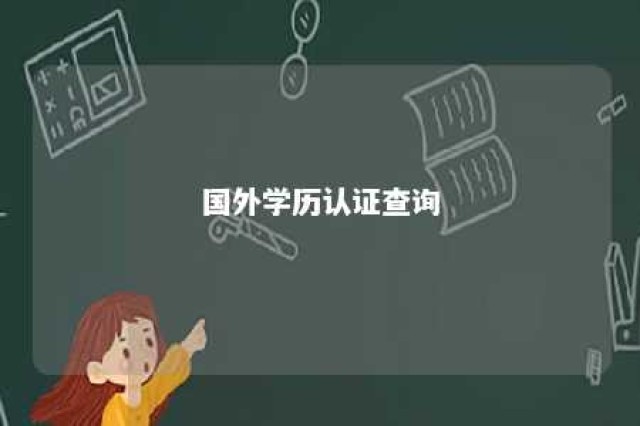 国外学历认证查询 国外学历认证查询国内学校,国内学校会配合吗