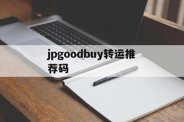 包含jpgoodbuy转运推荐码的词条