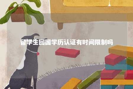 留学生回国学历认证有时间限制吗